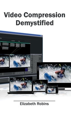 Video Compression Demystified by Robins, Elizabeth