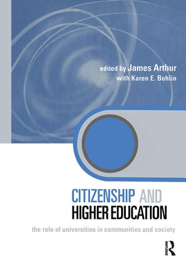 Citizenship and Higher Education: The Role of Universities in Communities and Society by Arthur, James