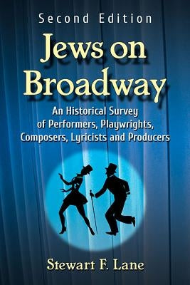 Jews on Broadway: An Historical Survey of Performers, Playwrights, Composers, Lyricists and Producers, 2D Ed. by Lane, Stewart F.