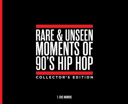 Rare & Unseen Moments of 90's Hip Hop Collectors Edtion by Monroe, T. Eric