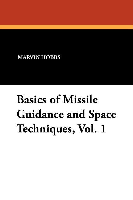 Basics of Missile Guidance and Space Techniques, Vol. 1 by Hobbs, Marvin