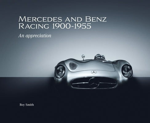 Mercedes and Benz Racing 1900-1955: An Appreciation by Smith, Roy P.