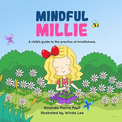 Mindful Millie: A child's guide to the practice of mindfulness. by Lee, Winda