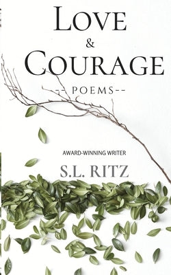 Love and Courage: Poetry & Prose by Ritz, S. L.