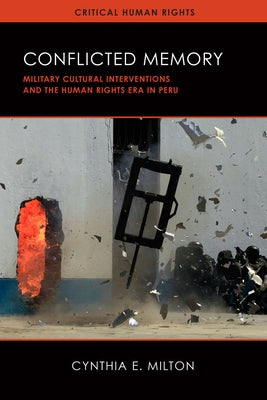 Conflicted Memory: Military Cultural Interventions and the Human Rights Era in Peru by Milton, Cynthia E.