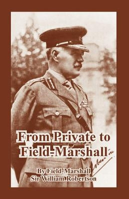 From Private to Field-Marshall by Robertson, Field-Marshall William