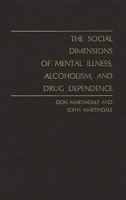 The Social Dimensions of Mental Illness, Alcoholism, and Drug Dependence. by Martindale, Don