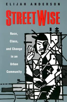 Streetwise: Race, Class, and Change in an Urban Community by Anderson, Elijah