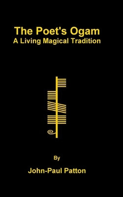 The Poet's Ogam: A Living Magical Tradition by Patton, John-Paul