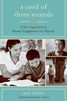 A Cord of Three Strands: A New Approach to Parent Engagement in Schools by Hong, Soo