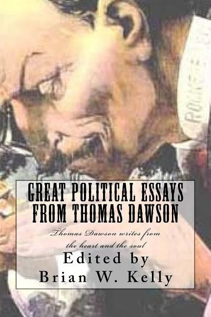 Great Political Essays from Thomas Dawson: Thomas Dawson writes from the heart and the soul by Kelly, Brian W.