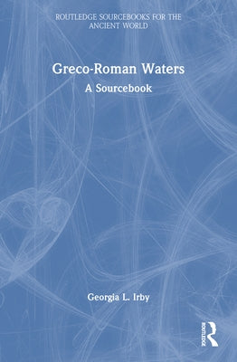 Greco-Roman Waters: A Sourcebook by Irby, Georgia L.