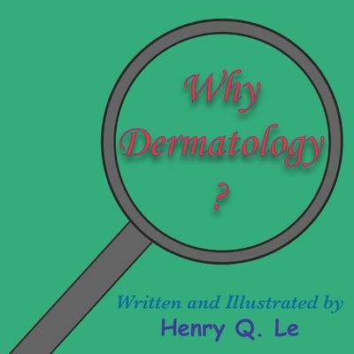Why Dermatology? by Le, Henry Q.