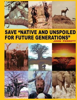 Save Native and Unspoiled for Future Generations: Two Huge National Park Sites in Africa One in Alaska by Perrott, John R.