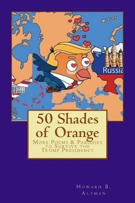 50 Shades of Orange: More Poems & Parodies to Survive the Trump Presidency by Altman, Howard