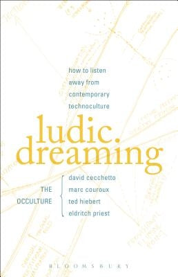 Ludic Dreaming: How to Listen Away from Contemporary Technoculture by Cecchetto, David