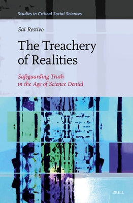 The Treachery of Realities: Safeguarding Truth in the Age of Science Denial by Restivo, Sal