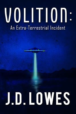 Volition: An Extra-Terrestrial Incident by Lowes, J. D.