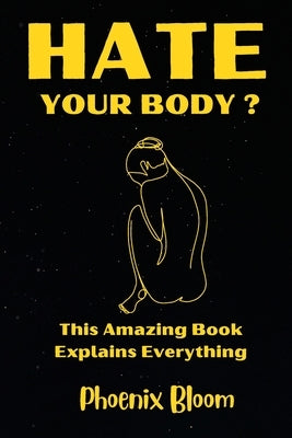 I Hate My Body - Embracing The Beauty Within and a Journey to Self-Love by Bloom, Phoenix