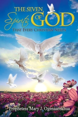 The Seven Spirits of God that Every Christian Needs by Ogenaarekhua, Mary J.