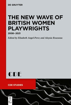 The New Wave of British Women Playwrights: 2008 - 2021 by Angel-Perez, Elisabeth