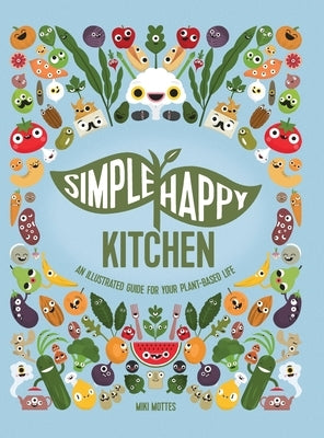 Simple Happy Kitchen: An Illustrated Guide For Your Plant-Based Life by Mottes, Miki