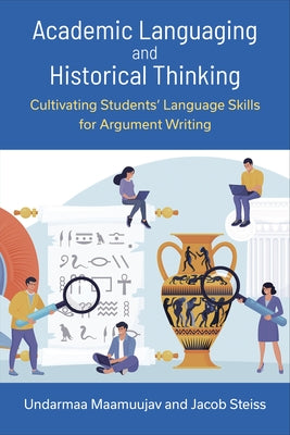 Academic Languaging and Historical Thinking: Cultivating Students' Language Skills for Argument Writing by Maamuujav, Undarmaa