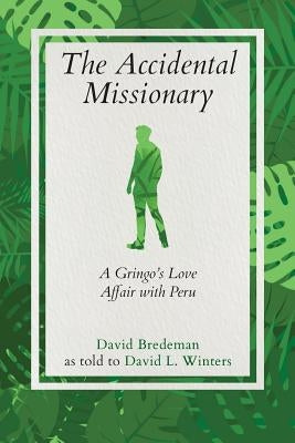 The Accidental Missionary: A Gringo's Love Affair with Peru by Bredeman, David