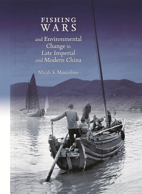 Fishing Wars and Environmental Change in Late Imperial and Modern China by Muscolino, Micah S.