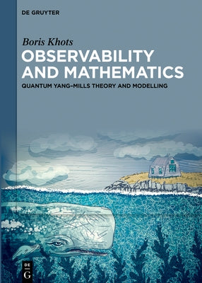 Observability and Mathematics: Quantum Yang-Mills Theory and Modelling by Khots, Boris