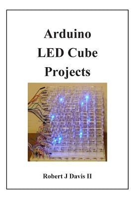 Arduino LED Cube Projects by Davis II, Robert J.