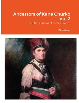 Ancestors of Kane Churko Vol 2: 50 Generations of Family Groups by Muir, Diana