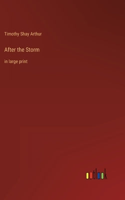 After the Storm: in large print by Arthur, Timothy Shay