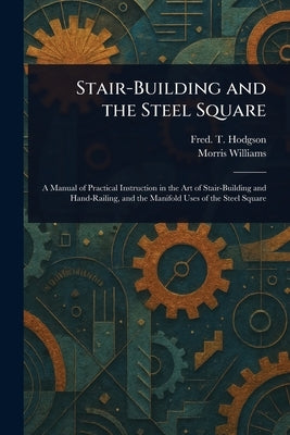 Stair-Building and the Steel Square by Hodgson, Fred T. (Frederick Thomas)