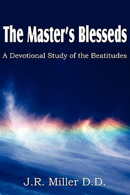 The Master's Blesseds, a Devotional Study of the Beatitudes by Miller, J. R.