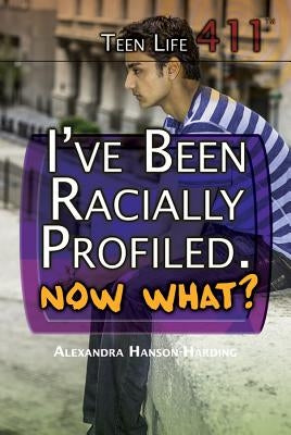 I've Been Racially Profiled, Now What? by Hanson-Harding, Alexandra