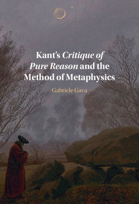 Kant's Critique of Pure Reason and the Method of Metaphysics by Gava, Gabriele