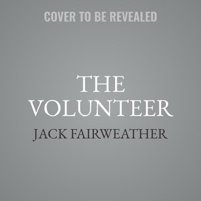 The Volunteer: One Man, an Underground Army, and the Secret Mission to Destroy Auschwitz by Fairweather, Jack