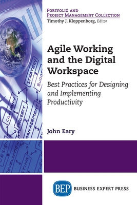 Agile Working and the Digital Workspace: Best Practices for Designing and Implementing Productivity by Eary, John