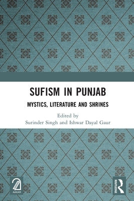 Sufism in Punjab: Mystics, Literature and Shrines by Singh, Surinder
