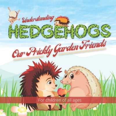Understanding Hedgehogs - Our Prickly Garden Friends: Follow Kevin and Kelly's adventures as they learn and teach us about just how amazing hedgehogs by Books, Nododo