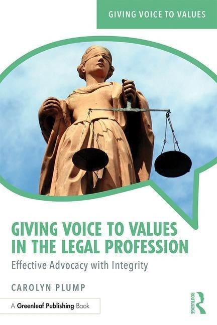 Giving Voice to Values in the Legal Profession: Effective Advocacy with Integrity by Plump, Carolyn