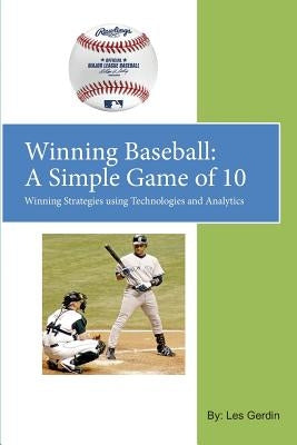 Winning Baseball: A Simple Game of 10: Winning Strategies Using Technologies and Analytics by Gerdin, Leslie Paul