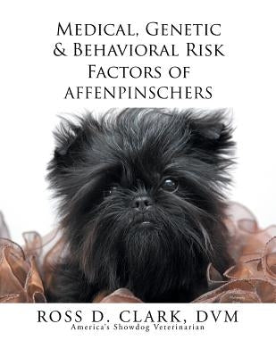 Medical, Genetic & Behavioral Risk Factors of Affenpinschers by Clark DVM, Ross D.