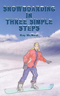 Snowboarding in Three Simple Steps by McNeal, Ray