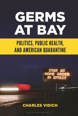 Germs at Bay: Politics, Public Health, and American Quarantine by Vidich, Charles