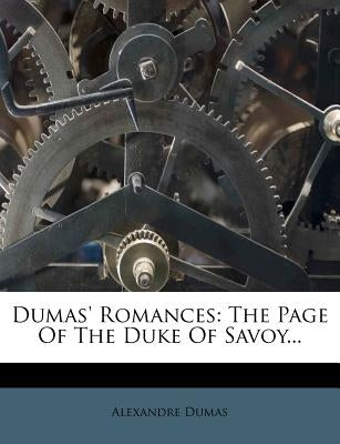 Dumas' Romances: The Page of the Duke of Savoy... by Dumas, Alexandre