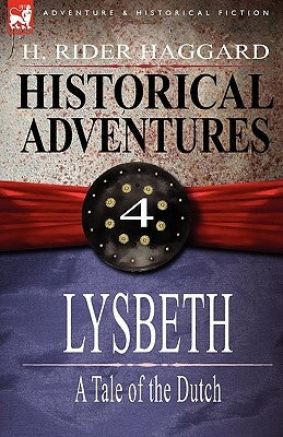 Historical Adventures: 4-Lysbeth: A Tale of the Dutch by Haggard, H. Rider