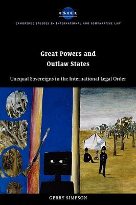 Great Powers and Outlaw States: Unequal Sovereigns in the International Legal Order by Simpson, Gerry