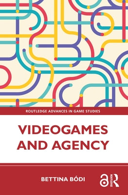 Videogames and Agency by Bódi, Bettina